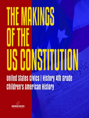 cover image of The Makings of the US Constitution--United States Civics--History 4th Grade--Children's American History